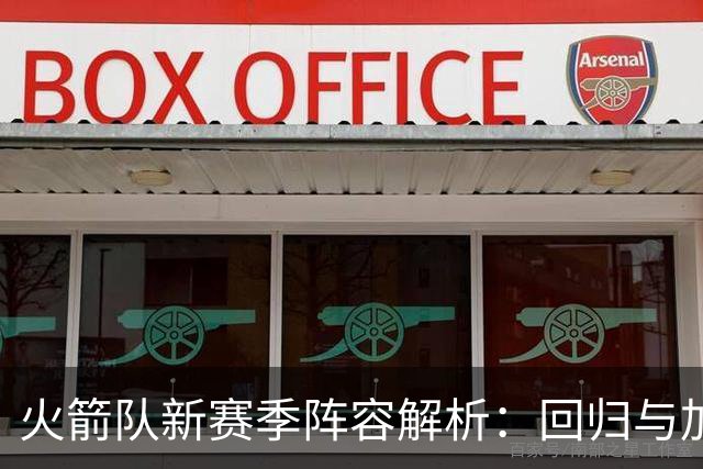 火箭队新赛季阵容解析：回归与加盟的双重期待